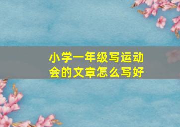 小学一年级写运动会的文章怎么写好