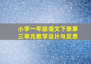 小学一年级语文下册第三单元教学设计与反思