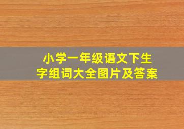 小学一年级语文下生字组词大全图片及答案