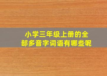 小学三年级上册的全部多音字词语有哪些呢