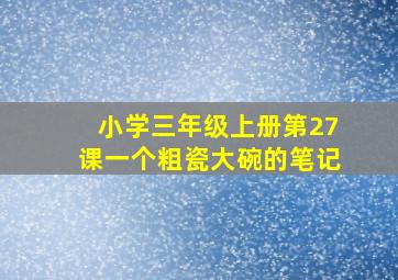 小学三年级上册第27课一个粗瓷大碗的笔记