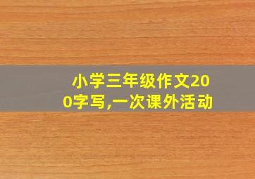 小学三年级作文200字写,一次课外活动