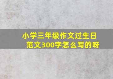 小学三年级作文过生日范文300字怎么写的呀