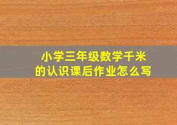 小学三年级数学千米的认识课后作业怎么写