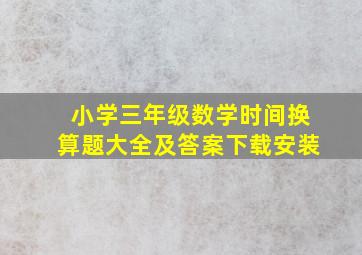 小学三年级数学时间换算题大全及答案下载安装