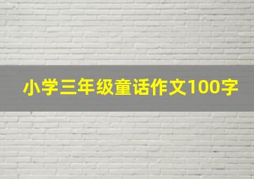 小学三年级童话作文100字