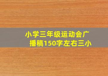 小学三年级运动会广播稿150字左右三小