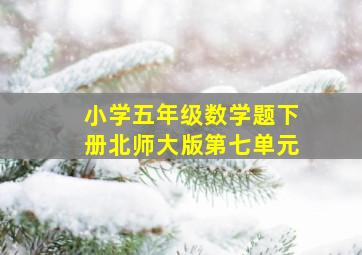 小学五年级数学题下册北师大版第七单元