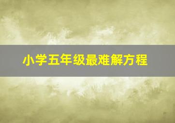 小学五年级最难解方程