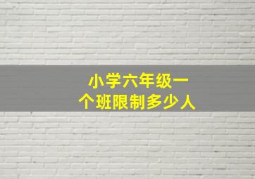 小学六年级一个班限制多少人