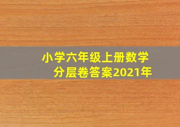 小学六年级上册数学分层卷答案2021年