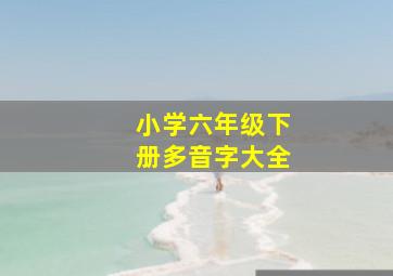 小学六年级下册多音字大全