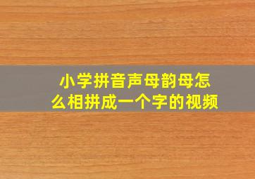 小学拼音声母韵母怎么相拼成一个字的视频