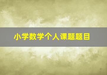 小学数学个人课题题目