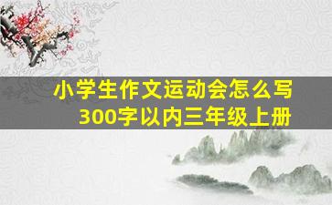 小学生作文运动会怎么写300字以内三年级上册