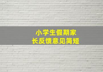 小学生假期家长反馈意见简短