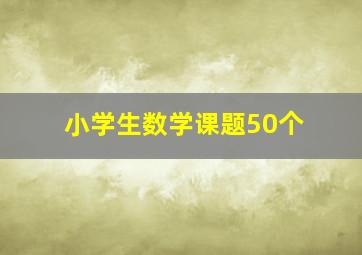 小学生数学课题50个