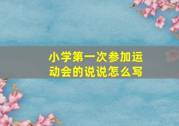 小学第一次参加运动会的说说怎么写