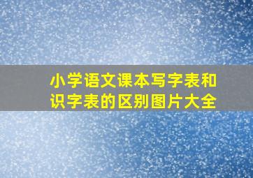 小学语文课本写字表和识字表的区别图片大全