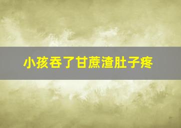 小孩吞了甘蔗渣肚子疼