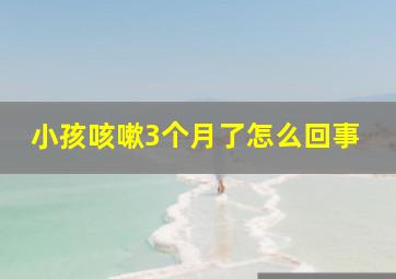 小孩咳嗽3个月了怎么回事