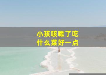 小孩咳嗽了吃什么菜好一点