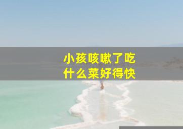 小孩咳嗽了吃什么菜好得快