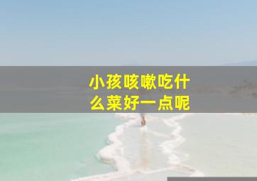 小孩咳嗽吃什么菜好一点呢