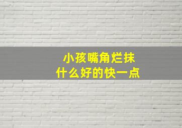 小孩嘴角烂抹什么好的快一点