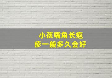 小孩嘴角长疱疹一般多久会好