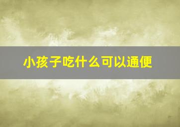 小孩子吃什么可以通便