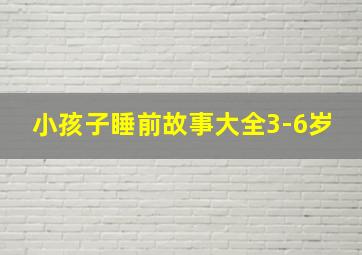 小孩子睡前故事大全3-6岁