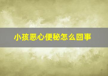 小孩恶心便秘怎么回事