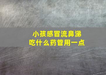 小孩感冒流鼻涕吃什么药管用一点