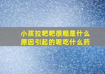 小孩拉粑粑很粗是什么原因引起的呢吃什么药