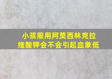 小孩服用阿莫西林克拉维酸钾会不会引起血象低