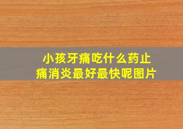 小孩牙痛吃什么药止痛消炎最好最快呢图片