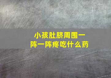 小孩肚脐周围一阵一阵疼吃什么药