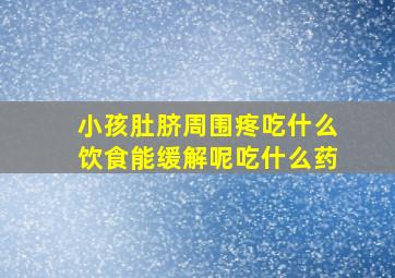 小孩肚脐周围疼吃什么饮食能缓解呢吃什么药