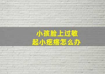 小孩脸上过敏起小疙瘩怎么办