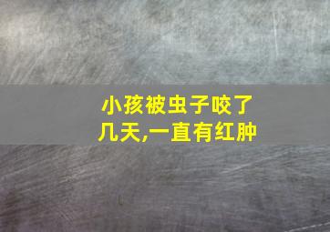 小孩被虫子咬了几天,一直有红肿