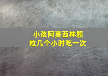 小孩阿莫西林颗粒几个小时吃一次