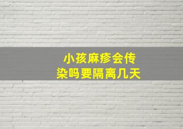 小孩麻疹会传染吗要隔离几天