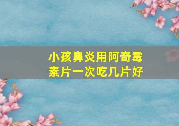 小孩鼻炎用阿奇霉素片一次吃几片好