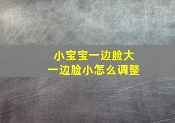 小宝宝一边脸大一边脸小怎么调整