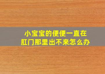 小宝宝的便便一直在肛门那里出不来怎么办