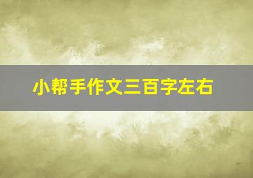 小帮手作文三百字左右