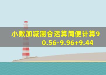 小数加减混合运算简便计算90.56-9.96+9.44