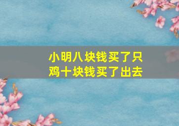 小明八块钱买了只鸡十块钱买了出去