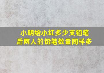 小明给小红多少支铅笔后两人的铅笔数量同样多